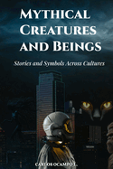 Mythical Creatures and Beings: Stories and Symbols Across Cultures