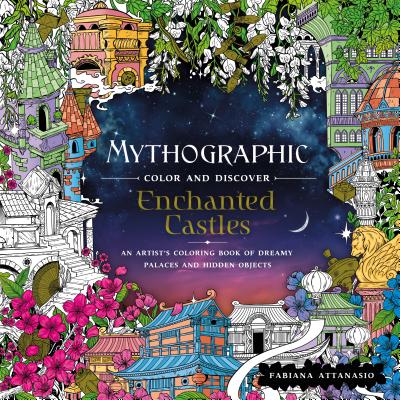 Mythographic Color and Discover: Enchanted Castles: An Artist's Coloring Book of Dreamy Palaces and Hidden Objects - Attanasio, Fabiana