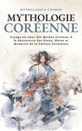 Mythologie Cor?enne: Voyage au coeur des Mythes Cor?ens, ? la d?couverte des Dieux, H?ros et Monstres de la Culture Cor?ennes