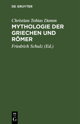 Mythologie der Griechen und Rmer - Damm, Christian Tobias, and Schulz, Friedrich (Editor), and Levezow, Konrad (Editor)