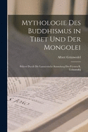 Mythologie Des Buddhismus in Tibet Und Der Mongolei: Fhrer Durch Die Lamaistische Sammlung Des Frsten E. Uchtomskij