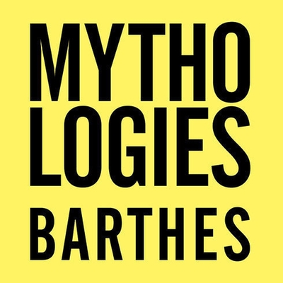 Mythologies: The Complete Edition, in a New Translation - Barthes, Roland, and Lee, John (Contributions by)