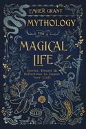 Mythology for a Magical Life: Stories, Rituals & Reflections to Inspire Your Craft