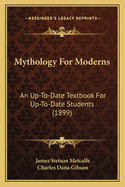 Mythology for Moderns: An Up-To-Date Textbook for Up-To-Date Students (1899)