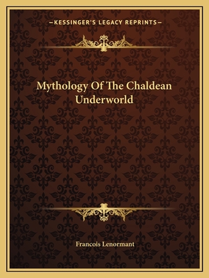 Mythology Of The Chaldean Underworld - Lenormant, Francois, Professor