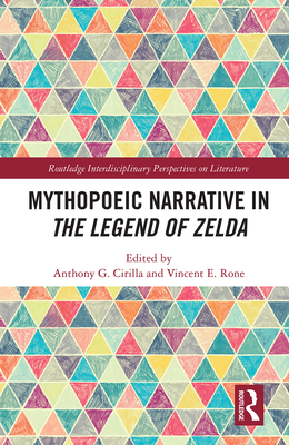 Mythopoeic Narrative in The Legend of Zelda - Cirilla, Anthony (Editor), and Rone, Vincent (Editor)