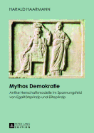Mythos Demokratie: Antike Herrschaftsmodelle Im Spannungsfeld Von Egalitaetsprinzip Und Eliteprinzip