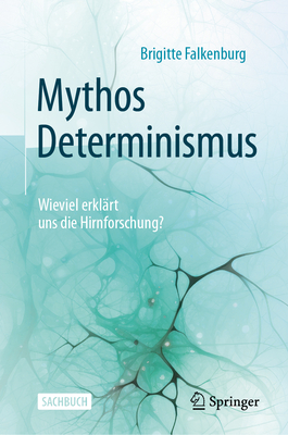 Mythos Determinismus: Wieviel Erklart Uns Die Hirnforschung? - Falkenburg, Brigitte