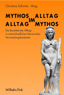 Mythos Im Alltag - Alltag Im Mythos: Die Banalitt Des Alltags in Unterschiedlichen Literarischen Verwendungskontexten