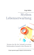 Mythos Lebenserwartung: Warum das f?r die Zukunft erwartete Methusalem-Szenario eine Illusion ist