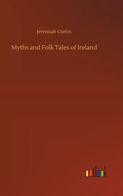 Myths and Folk Tales of Ireland - Curtin, Jeremiah