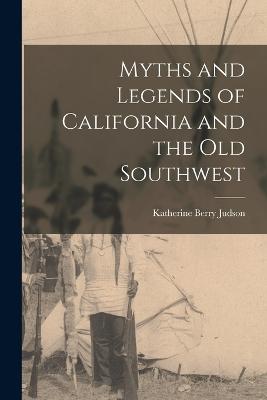 Myths and Legends of California and the Old Southwest - Judson, Katherine Berry