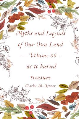 Myths and Legends of Our Own Land - Volume 09: As to Buried Treasure - Skinner, Charles M