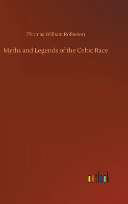 Myths and Legends of the Celtic Race - Rolleston, Thomas William