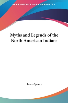 Myths and Legends of the North American Indians - Spence, Lewis