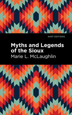 Myths and Legends of the Sioux - McLaughlin, Marie L, and Editions, Mint (Contributions by)