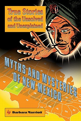 Myths and Mysteries of New Mexico: True Stories of the Unsolved and Unexplained - Marriott, Barbara