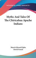 Myths And Tales Of The Chiricahua Apache Indians