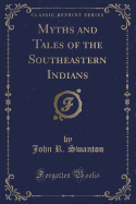 Myths and Tales of the Southeastern Indians (Classic Reprint)
