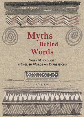 Myths Behind Words: Greek Mythology In English Words And Expressions - Zaphiriou, Alexander (Compiled by), and Stavropoulos, Panagiotis (Cover design by)