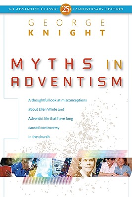 Myths in Adventism: An Interpretive Study of Ellen White, Education, and Related Issues - Knight, George R