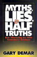 Myths, Lies, & Half-Truths: How Misreading the Bible Neutralizes Christians - Demar, Gary