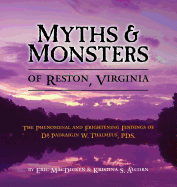 Myths & Monsters of Reston, Virginia: The Phenomenal and Frightening Findings of Dr. Padraigin W. Thalmeus, Pds.