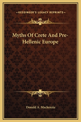 Myths Of Crete And Pre-Hellenic Europe - MacKenzie, Donald A