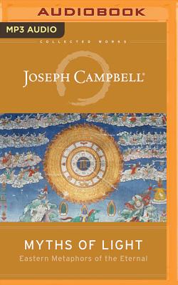 Myths of Light: Eastern Metaphors of the Eternal - Campbell, Joseph, and Foster, James Anderson (Read by)
