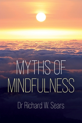 Myths of Mindfulness - Sears, Richard