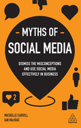Myths of Social Media: Dismiss the Misconceptions and Use Social Media Effectively in Business