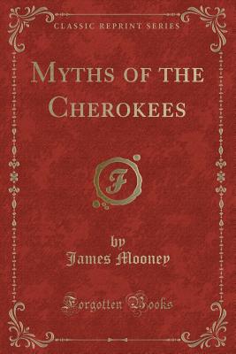 Myths of the Cherokees (Classic Reprint) - Mooney, James