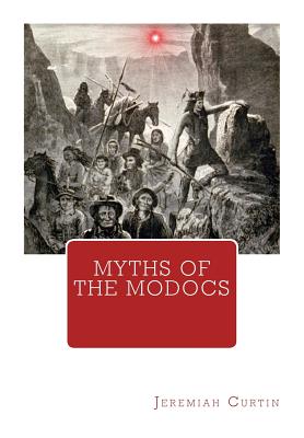 Myths of The Modocs - Curtin, Jeremiah