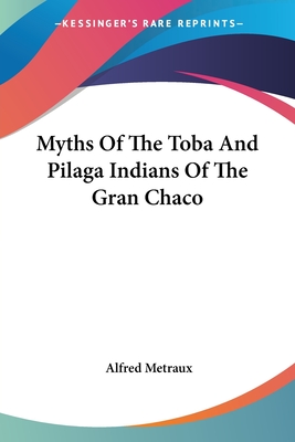 Myths Of The Toba And Pilaga Indians Of The Gran Chaco - Metraux, Alfred