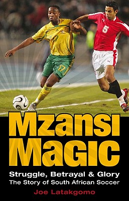 Mzansi MagicMzansi Magic: Stories That Made South African Soccer - Latakgomo, Joe