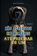 No acreditou em Milagres at precisar de um: Volume 1