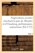 Ngociations Secrtes Touchant La Paix de Munster Et d'Osnabrug Ou Recueil Gnral Tome 3: Des Prliminaires, Instructions, Lettres, Mmoires, Etc. Concernant Ces Ngociations, de 1642