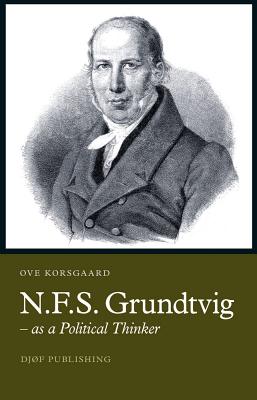 N.F.S. Grundtvig: As a Political Thinker - Korsgaard, Ove, and Broadbridge, Edward (Translated by)
