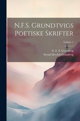 N.F.S. Grundtvigs poetiske skrifter; Volume 2 - Grundtvig, N F S (Nicolai Frederik (Creator), and Grundtvig, Svend Hersleb 1824-1883 (Creator)