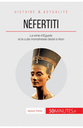 N?fertiti: La reine d'?gypte et le culte monoth?iste d?di? ? Aton