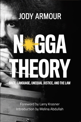 N*gga Theory: Race, Language, Unequal Justice, and the Law - Armour, Jody David, and Abdullah, Melina (Introduction by), and Krasner, Larry (Foreword by)