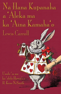 N  Hana Kupanaha a ' leka ma ka ' ina Kamaha'o: Alice's Adventures in Wonderland in Hawaiian - Carroll, Lewis, and Nesmith, R Keao (Translated by), and Tenniel, John, Sir (Illustrator)