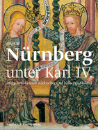 N?rnberg als Kunstzentrum des Heiligen Rmischen Reiches: Hfische und st?dtische Malerei in der Zeit Karls IV. 1346-1378