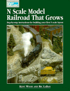 N Scale Model Railroad That Grows: Step-By-Step Instructions for Building Your First N Scale Layout