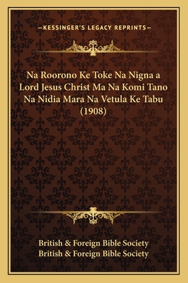 Na Roorono Ke Toke Na Nigna a Lord Jesus Christ Ma Na Komi Tano Na Nidia Mara Na Vetula Ke Tabu (1908) - British & Foreign Bible Society