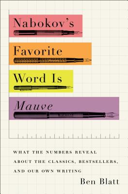 Nabokov's Favorite Word Is Mauve: What the Numbers Reveal about the Classics, Bestsellers, and Our Own Writing - Blatt, Ben