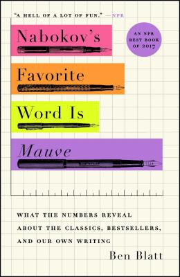 Nabokov's Favorite Word Is Mauve: What the Numbers Reveal about the Classics, Bestsellers, and Our Own Writing - Blatt, Ben