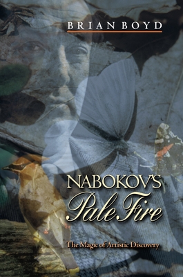 Nabokov's Pale Fire: The Magic of Artistic Discovery - Boyd, Brian
