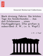 Nach Dreissig Jahren. Die Letzten Tage Des Sonderbundes ... Aus Den Erlebnissen ... Eines Funfzigjahrigen. [The Preface Is Subscribed: A. W., i.e. A. Wapf.]