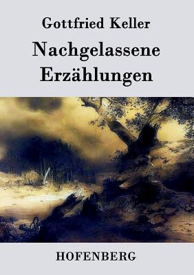 Nachgelassene Erzhlungen - Keller, Gottfried